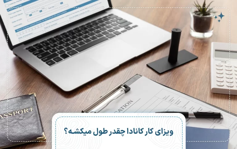 ویزای کار کانادا چقدر طول میکشه؟